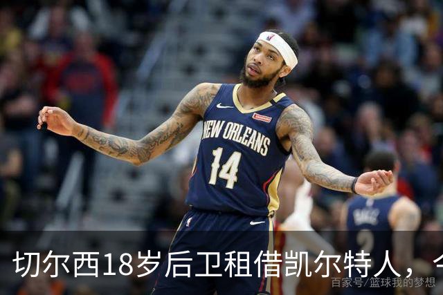 切尔西18岁后卫租借凯尔特人，今晚有望敲定